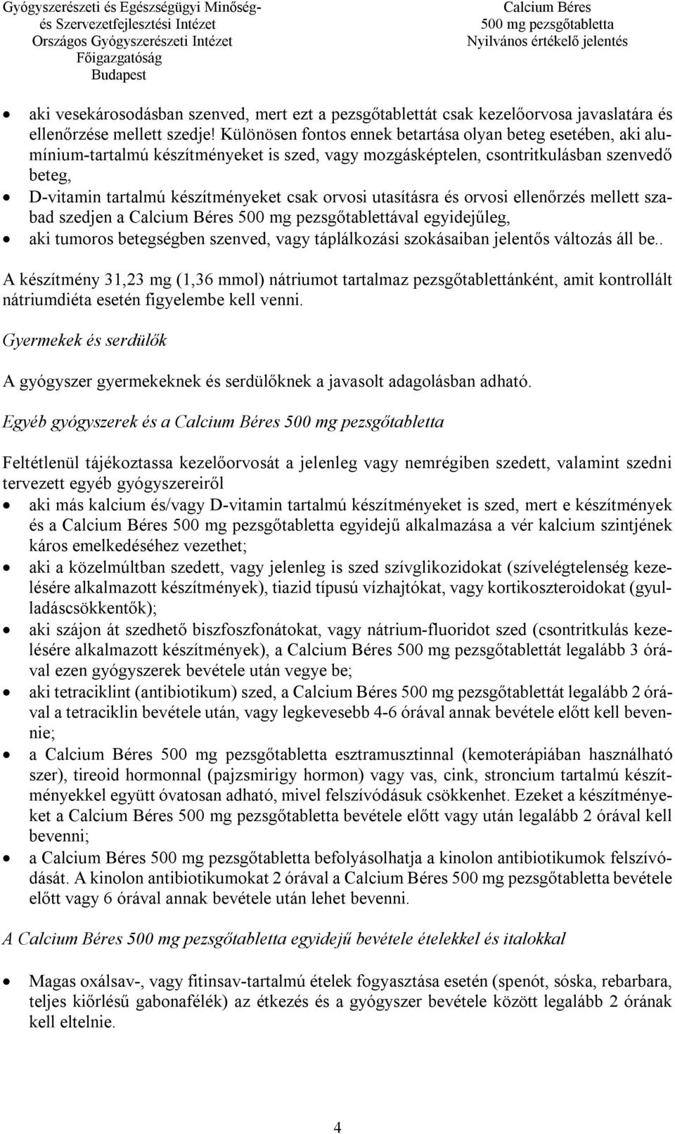 orvosi utasításra és orvosi ellenőrzés mellett szabad szedjen a 500 mg pezsgőtablettával egyidejűleg, aki tumoros betegségben szenved, vagy táplálkozási szokásaiban jelentős változás áll be.