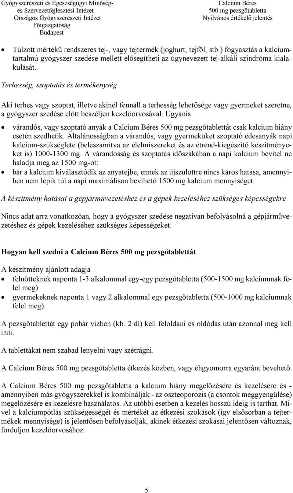 Ugyanis várandós, vagy szoptató anyák a 500 mg pezsgőtablettát csak kalcium hiány esetén szedhetik.