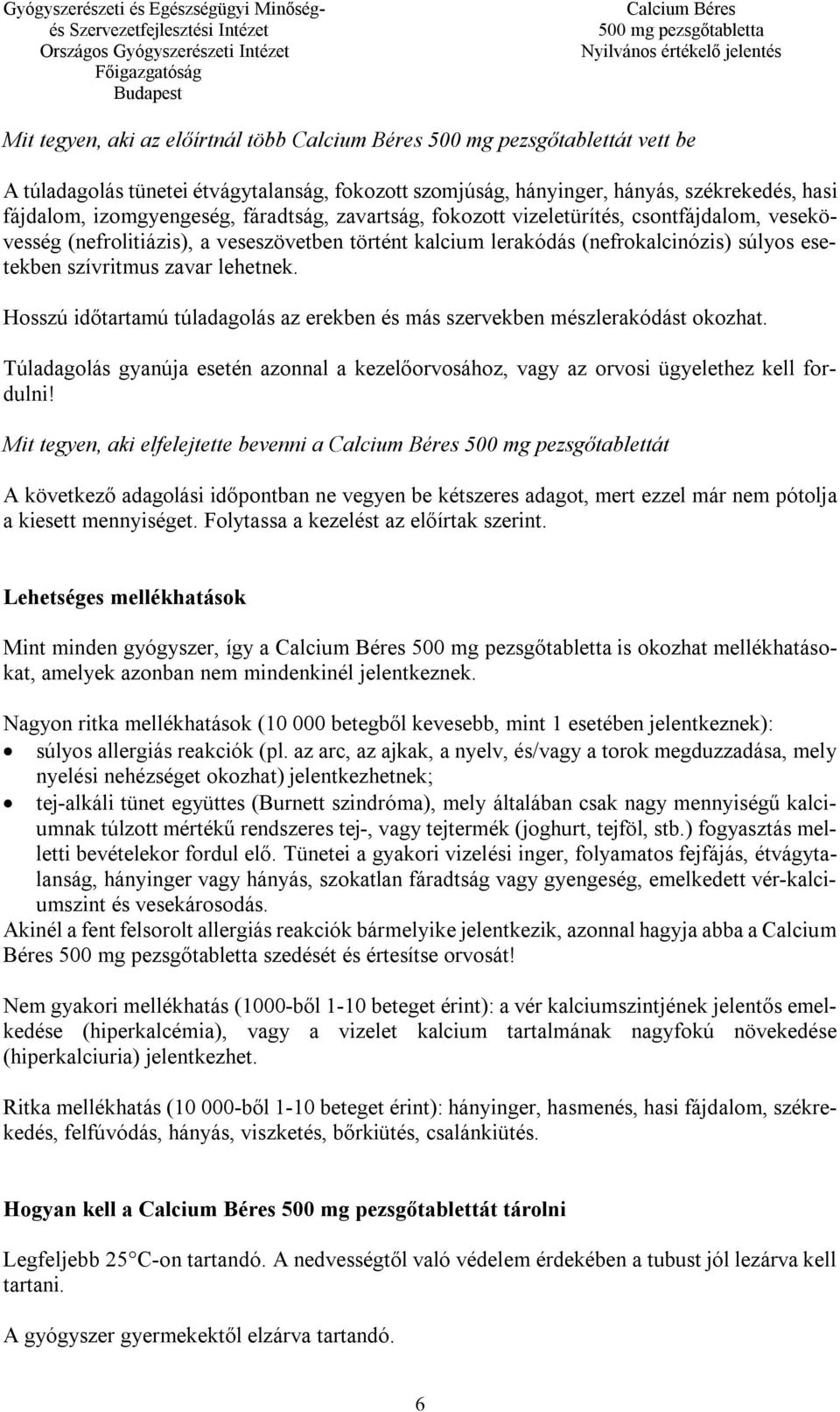 Hosszú időtartamú túladagolás az erekben és más szervekben mészlerakódást okozhat. Túladagolás gyanúja esetén azonnal a kezelőorvosához, vagy az orvosi ügyelethez kell fordulni!