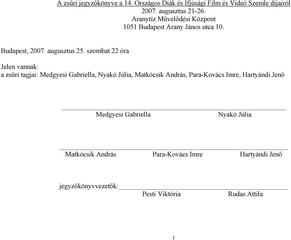 szombat 22 óra Jelen vannak: a zsőri tagjai: Medgyesi Gabriella, Nyakó Júlia, Matkócsik András, Para-Kovács Imre,