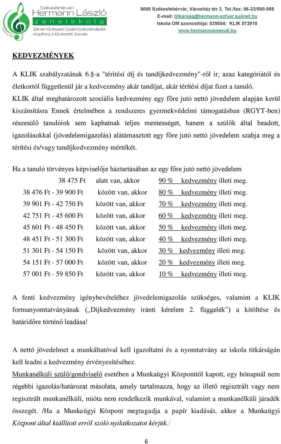 kaphatnak teljes mentességet, hanem a szülők által beadott, igazolásokkal (jövedelemigazolás) alátámasztott egy főre jutó nettó jövedelem szabja meg a térítési és/vagy tandíjkedvezmény mértékét.