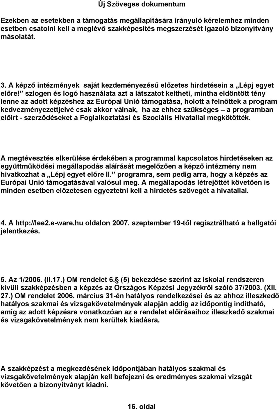 szlogen és logó használata azt a látszatot keltheti, mintha eldöntött tény lenne az adott képzéshez az Európai Unió támogatása, holott a felnőttek a program kedvezményezettjeivé csak akkor válnak, ha