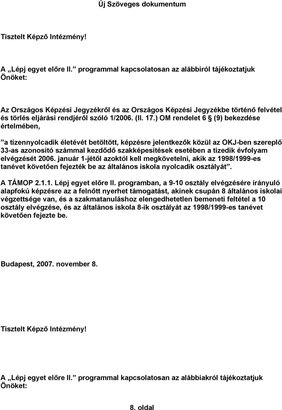 ) OM rendelet 6 (9) bekezdése értelmében, a tizennyolcadik életévét betöltött, képzésre jelentkezők közül az OKJ-ben szereplő 33-as azonosító számmal kezdődő szakképesítések esetében a tizedik