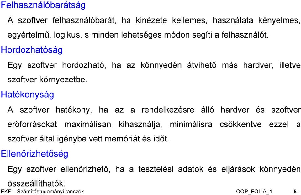 Hatékonyság A szoftver hatékony, ha az a rendelkezésre álló hardver és szoftver erőforrásokat maximálisan kihasználja, minimálisra csökkentve ezzel a