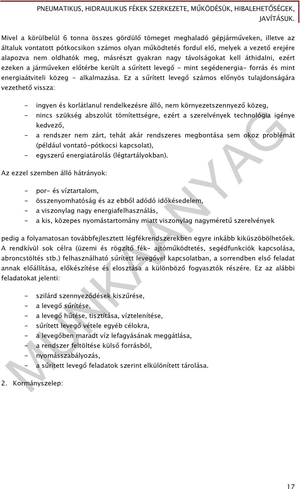 Ez a sűrített levegő számos előnyös tulajdonságára vezethető vissza: - ingyen és korlátlanul rendelkezésre álló, nem környezetszennyező közeg, - nincs szükség abszolút tömítettségre, ezért a