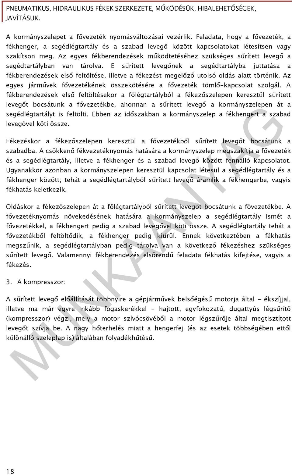 E sűrített levegőnek a segédtartályba juttatása a fékberendezések első feltöltése, illetve a fékezést megelőző utolsó oldás alatt történik.