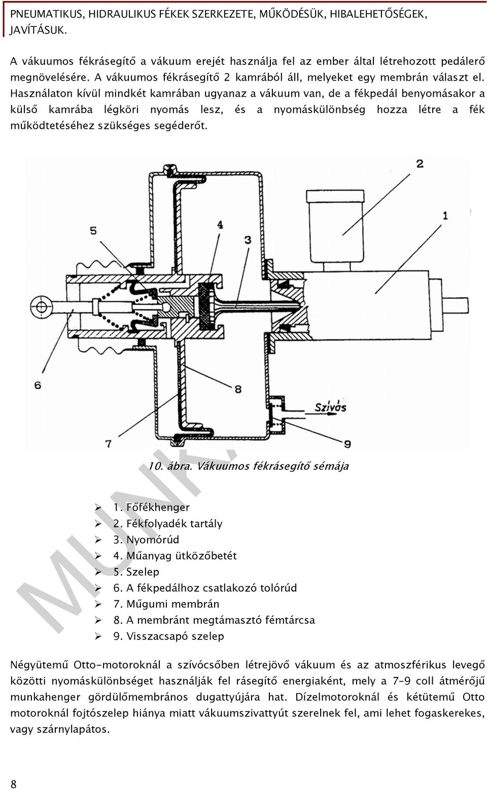 Főfékhenger 10. ábra. Vákuumos fékrásegítő sémája 2. Fékfolyadék tartály 3. Nyomórúd 4. Műanyag ütközőbetét 5. Szelep 6. A fékpedálhoz csatlakozó tolórúd 7. Műgumi membrán 8.