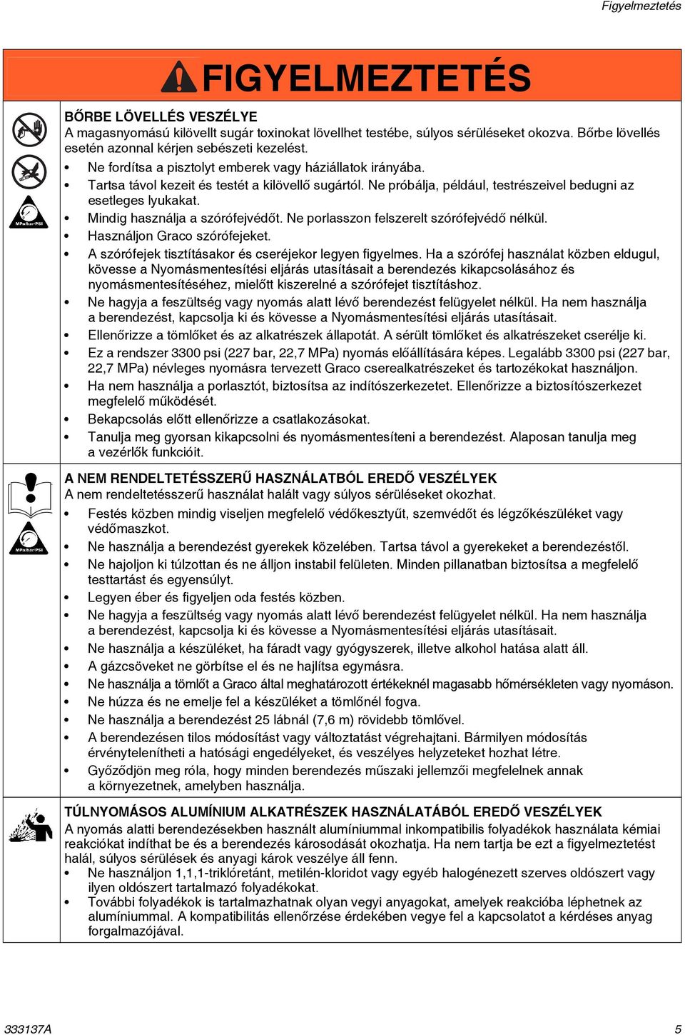 Ne próbálja, például, testrészeivel bedugni az esetleges lyukakat. Mindig használja a szórófejvédőt. Ne porlasszon felszerelt szórófejvédő nélkül. Használjon Graco szórófejeket.