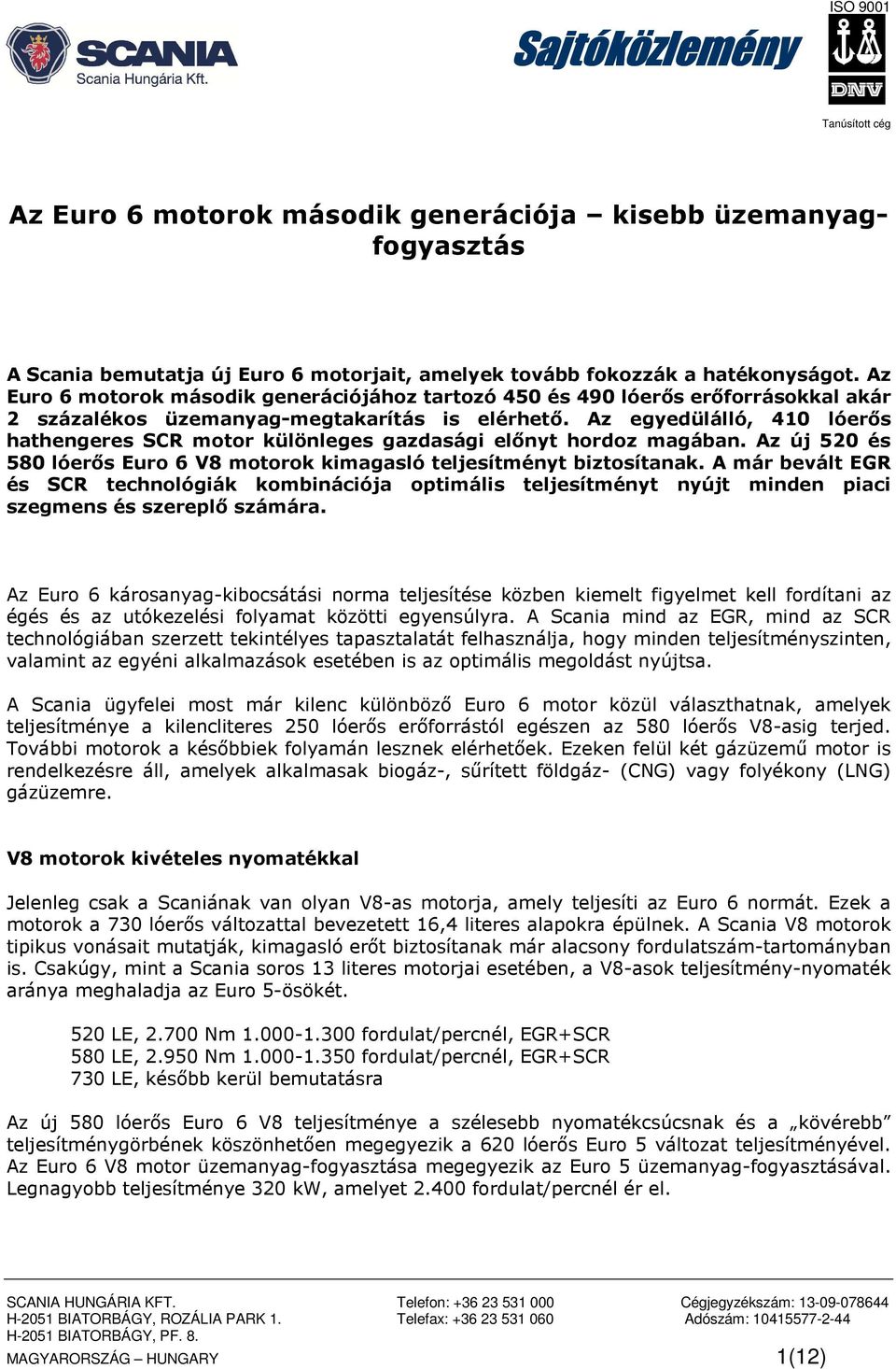 Az egyedülálló, 410 lóerős hathengeres SCR motor különleges gazdasági előnyt hordoz magában. Az új 520 és 580 lóerős Euro 6 V8 motorok kimagasló teljesítményt biztosítanak.