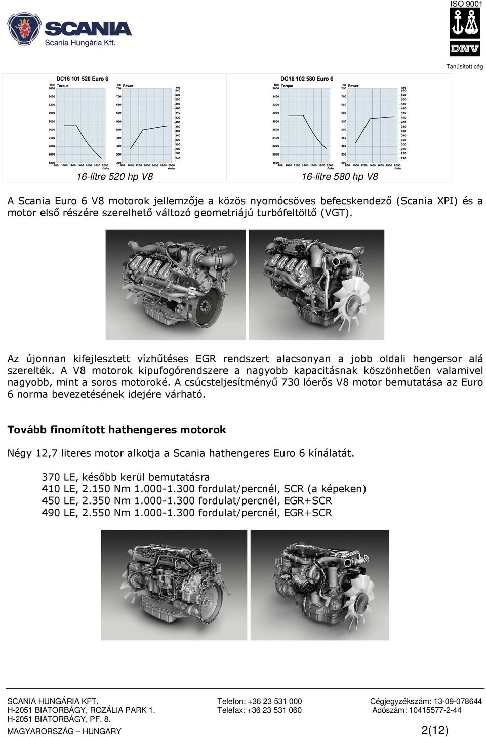 A V8 motorok kipufogórendszere a nagyobb kapacitásnak köszönhetően valamivel nagyobb, mint a soros motoroké.