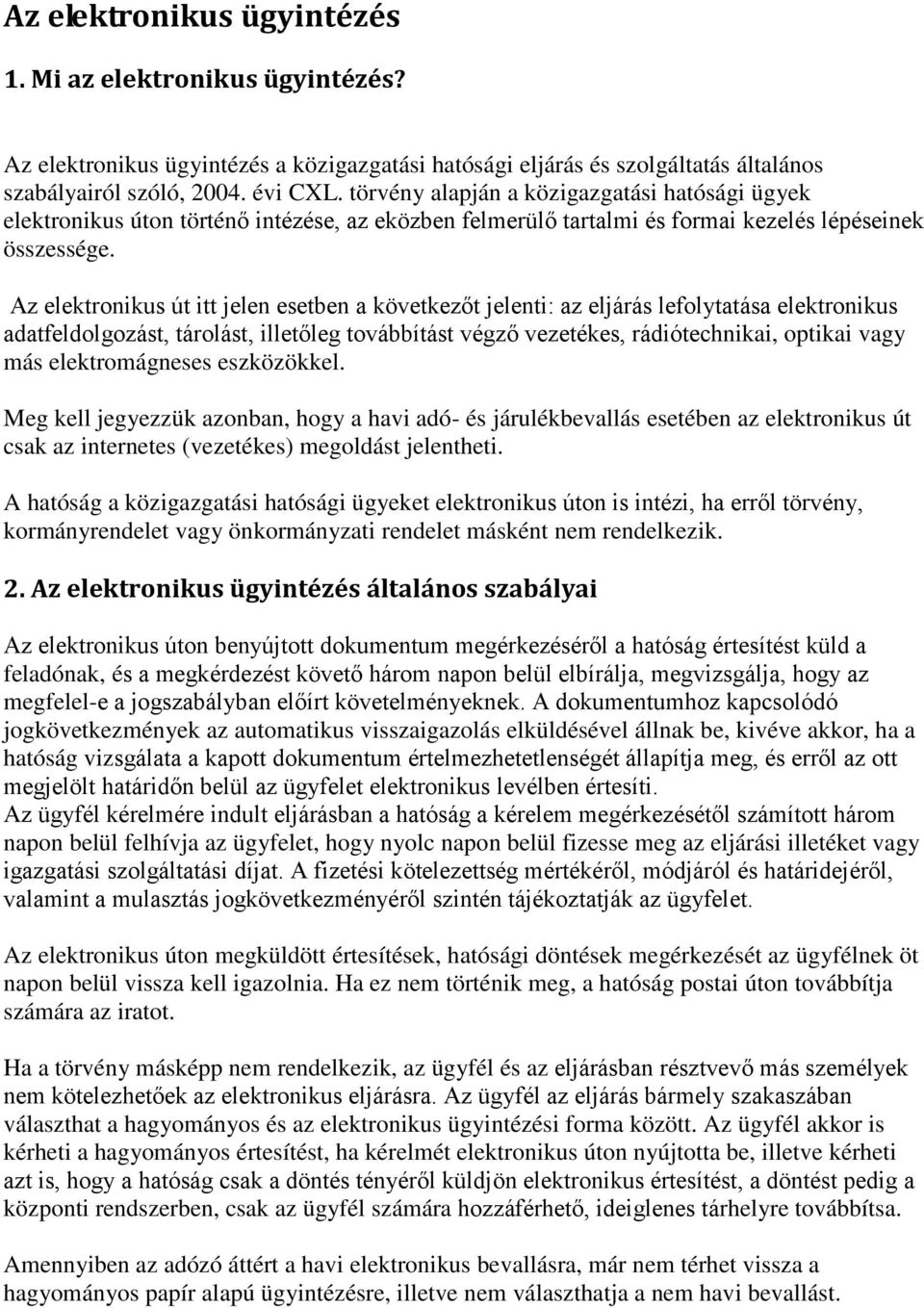 Az elektronikus út itt jelen esetben a következőt jelenti: az eljárás lefolytatása elektronikus adatfeldolgozást, tárolást, illetőleg továbbítást végző vezetékes, rádiótechnikai, optikai vagy más