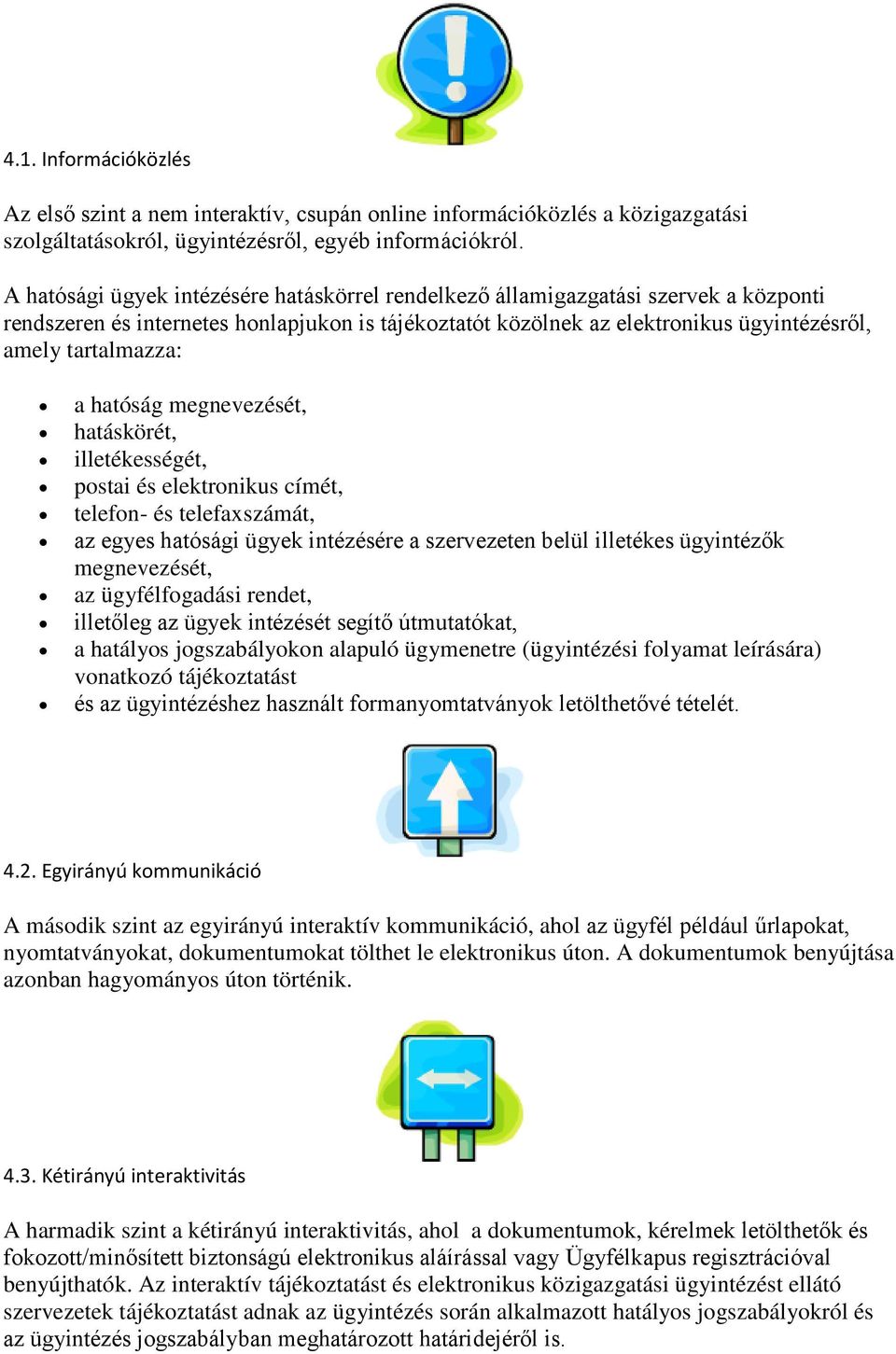 hatóság megnevezését, hatáskörét, illetékességét, postai és elektronikus címét, telefon- és telefaxszámát, az egyes hatósági ügyek intézésére a szervezeten belül illetékes ügyintézők megnevezését, az