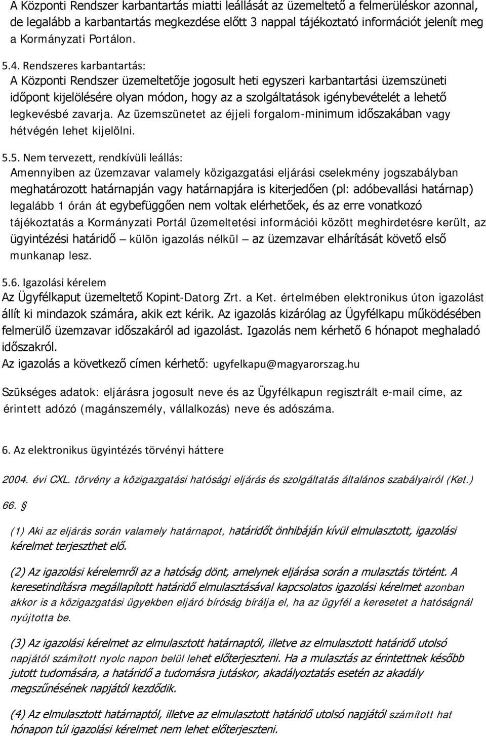 Rendszeres karbantartás: A Központi Rendszer üzemeltetője jogosult heti egyszeri karbantartási üzemszüneti időpont kijelölésére olyan módon, hogy az a szolgáltatások igénybevételét a lehető