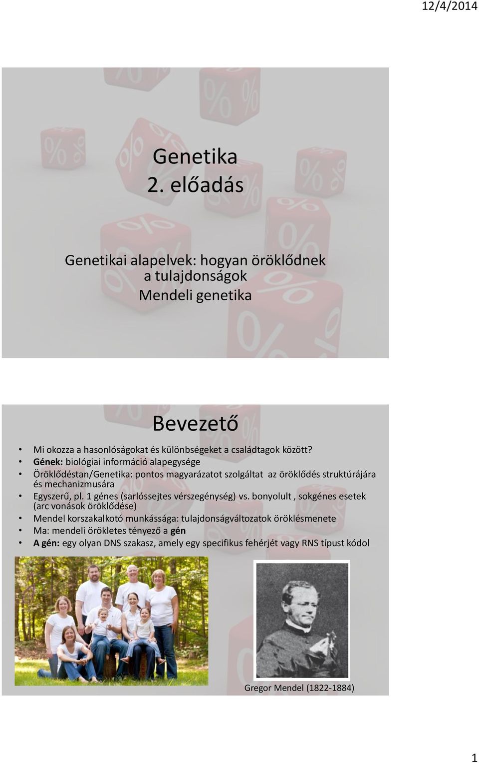 Gének: biológiai információ alapegysége Öröklődéstan/Genetika: pontos magyarázatot szolgáltat az öröklődés struktúrájára és mechanizmusára Egyszerű, pl.