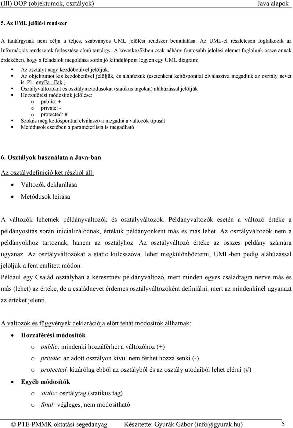 Az objektumot kis kezdőbetűvel jelöljük, és aláhúzzuk (esetenként kettősponttal elválasztva megadjuk az osztály nevét is. Pl.