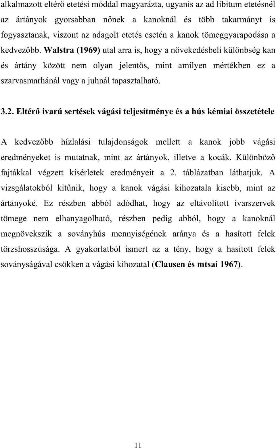 Walstra (1969) utal arra is, hogy a növekedésbeli különbség kan és ártány között nem olyan jelent s, mint amilyen mértékben ez a szarvasmarhánál vagy a juhnál tapasztalható. 3.2.