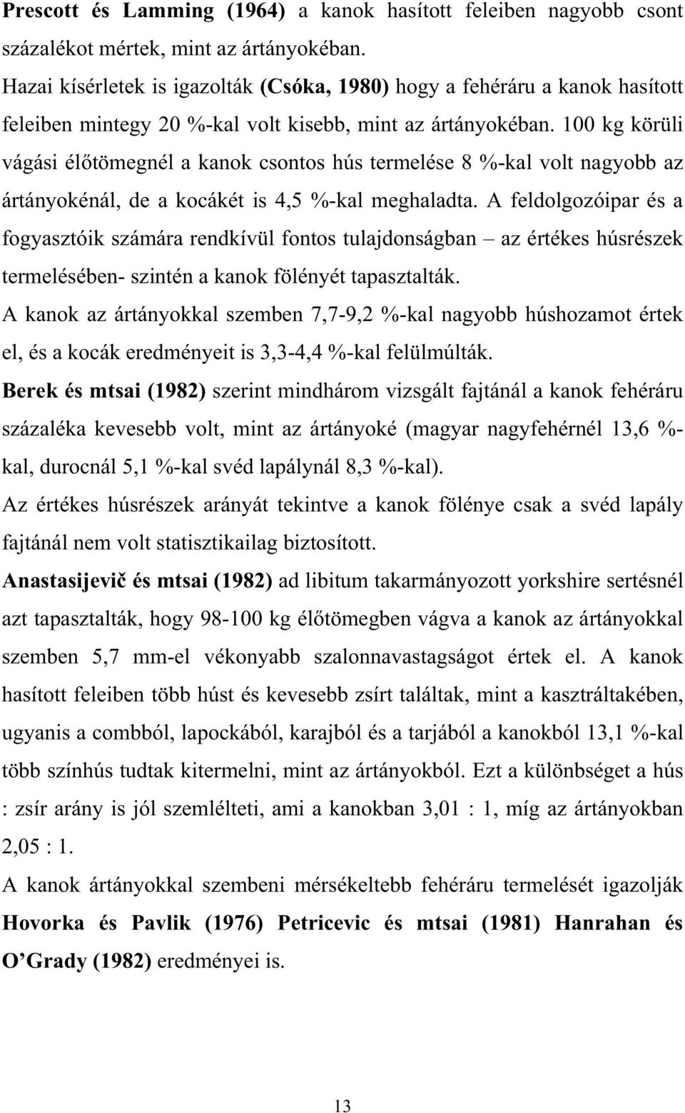 100 kg körüli vágási él tömegnél a kanok csontos hús termelése 8 %-kal volt nagyobb az ártányokénál, de a kocákét is 4,5 %-kal meghaladta.