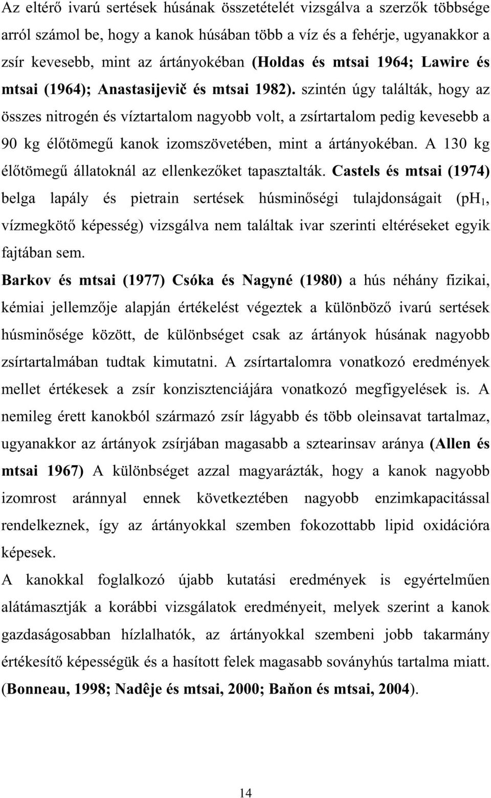 szintén úgy találták, hogy az összes nitrogén és víztartalom nagyobb volt, a zsírtartalom pedig kevesebb a 90 kg él tömeg kanok izomszövetében, mint a ártányokéban.