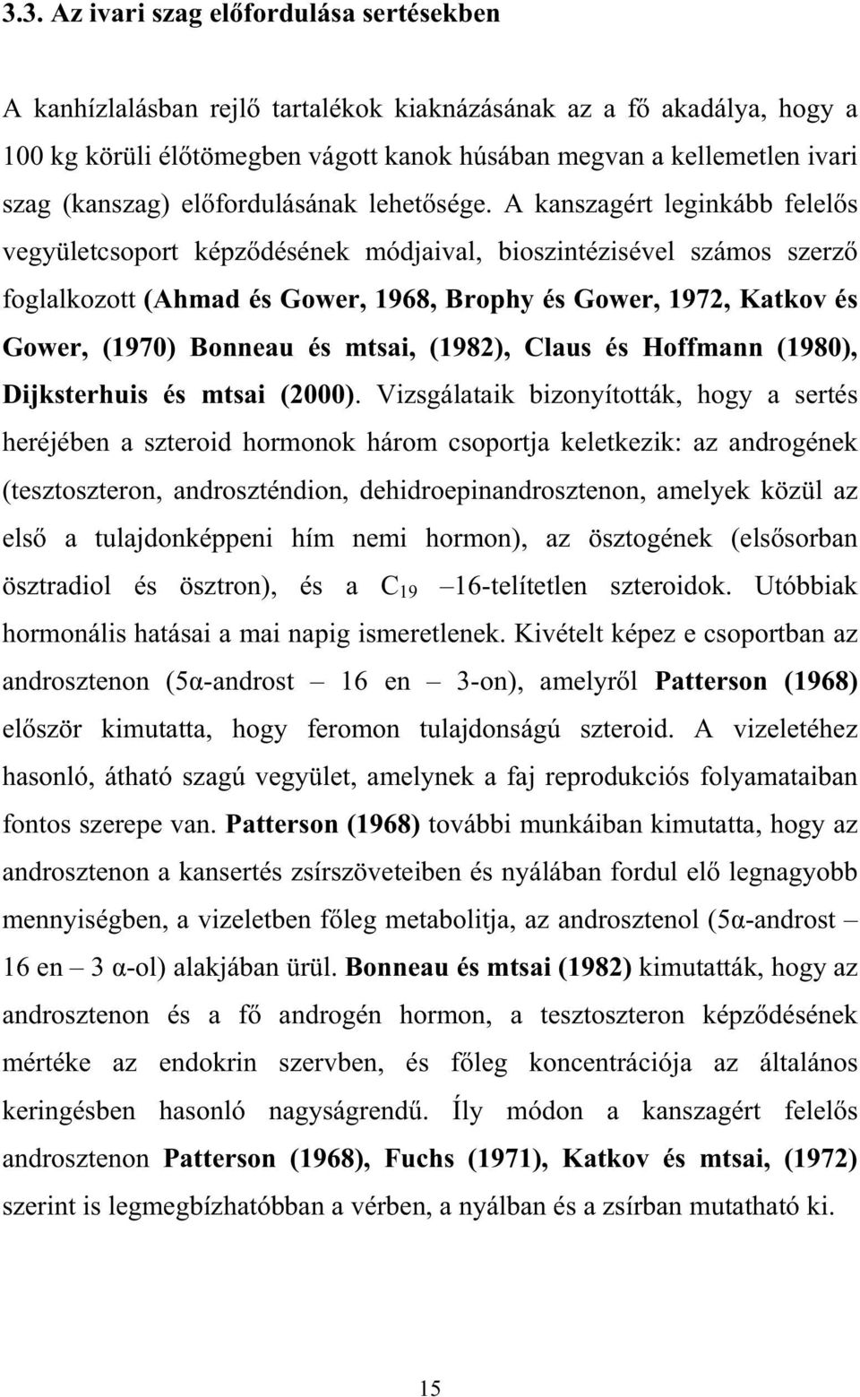 A kanszagért leginkább felel s vegyületcsoport képz désének módjaival, bioszintézisével számos szerz foglalkozott (Ahmad és Gower, 1968, Brophy és Gower, 1972, Katkov és Gower, (1970) Bonneau és