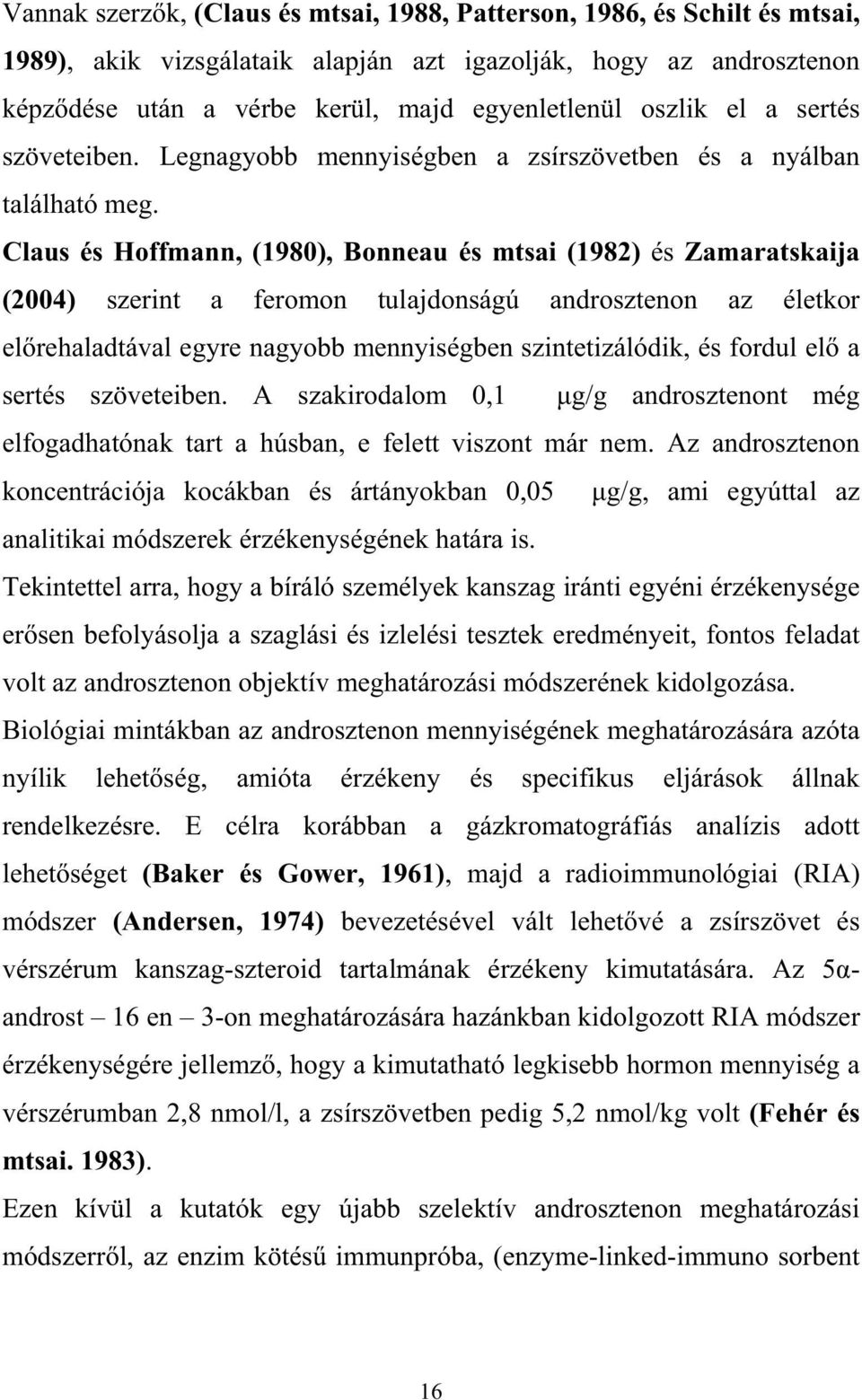 Claus és Hoffmann, (1980), Bonneau és mtsai (1982) és Zamaratskaija (2004) szerint a feromon tulajdonságú androsztenon az életkor el rehaladtával egyre nagyobb mennyiségben szintetizálódik, és fordul