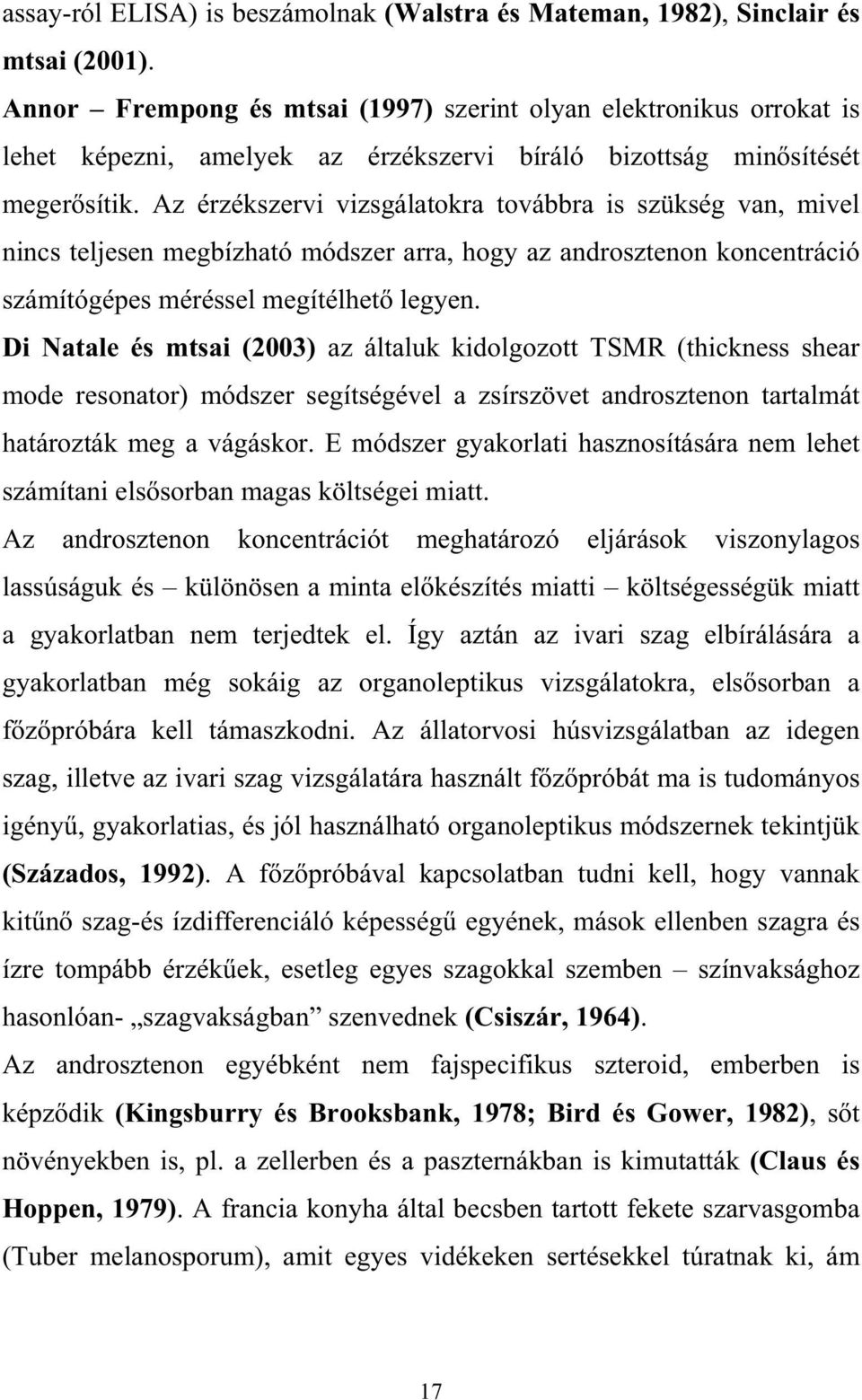 Az érzékszervi vizsgálatokra továbbra is szükség van, mivel nincs teljesen megbízható módszer arra, hogy az androsztenon koncentráció számítógépes méréssel megítélhet legyen.