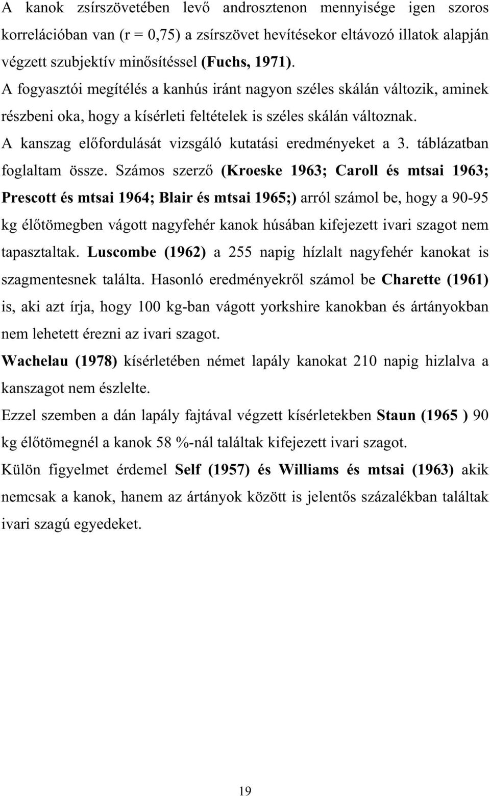 A kanszag el fordulását vizsgáló kutatási eredményeket a 3. táblázatban foglaltam össze.