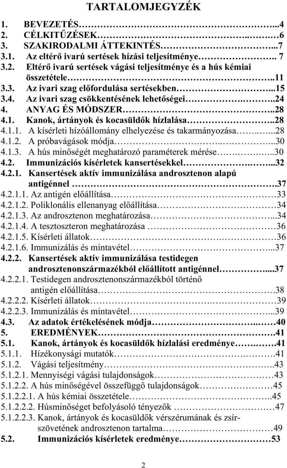 ....28 4.1.2. A próbavágások módja......30 4.1.3. A hús min ségét meghatározó paraméterek mérése.....30 4.2. Immunizációs kísérletek kansertésekkel....32 4.2.1. Kansertések aktív immunizálása androsztenon alapú antigénnel.