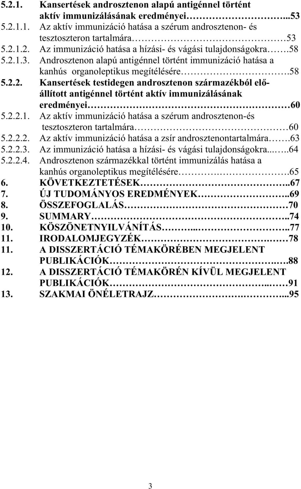 2.2.1. Az aktív immunizáció hatása a szérum androsztenon-és tesztoszteron tartalmára 60 5.2.2.2. Az aktív immunizáció hatása a zsír androsztenontartalmára.63 