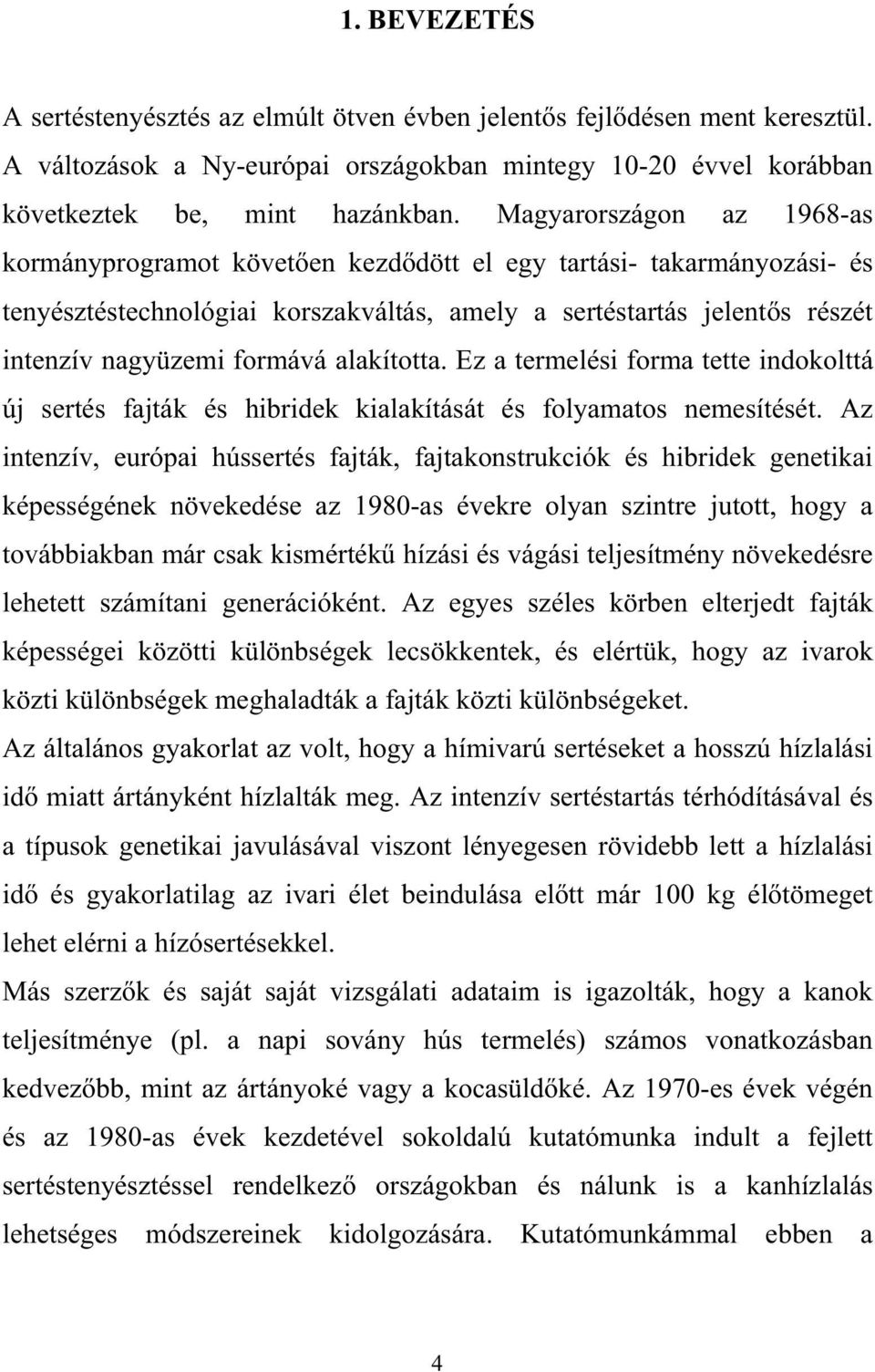 alakította. Ez a termelési forma tette indokolttá új sertés fajták és hibridek kialakítását és folyamatos nemesítését.