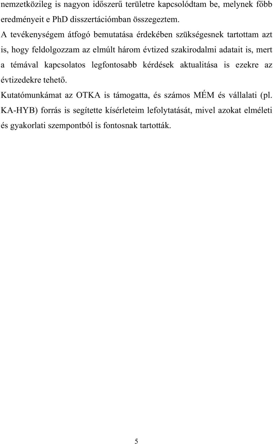 is, mert a témával kapcsolatos legfontosabb kérdések aktualitása is ezekre az évtizedekre tehet.