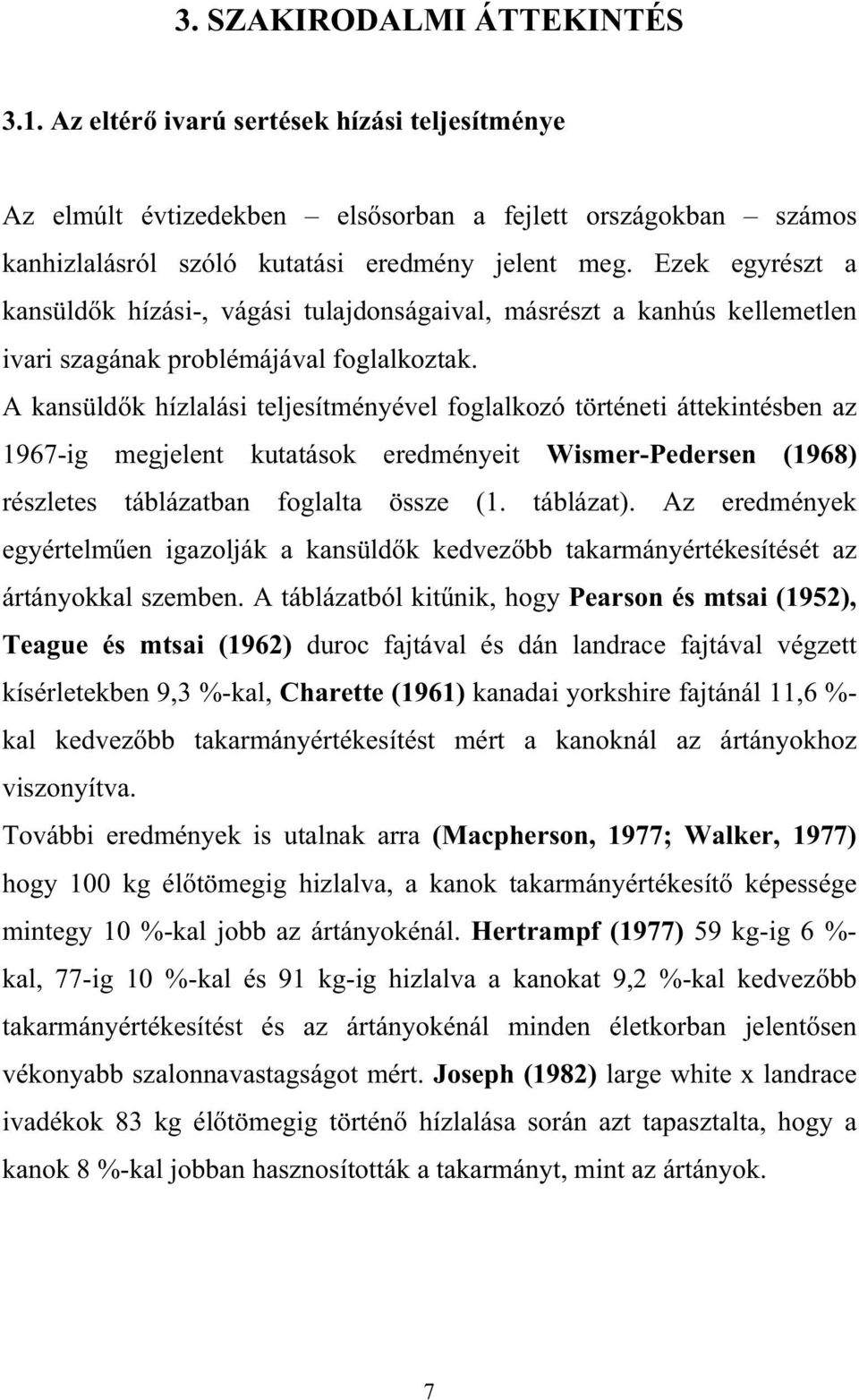 A kansüld k hízlalási teljesítményével foglalkozó történeti áttekintésben az 1967-ig megjelent kutatások eredményeit Wismer-Pedersen (1968) részletes táblázatban foglalta össze (1. táblázat).