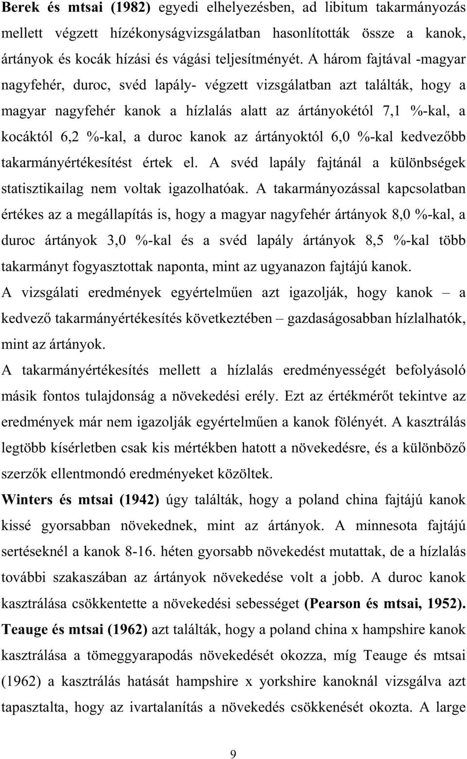 kanok az ártányoktól 6,0 %-kal kedvez bb takarmányértékesítést értek el. A svéd lapály fajtánál a különbségek statisztikailag nem voltak igazolhatóak.