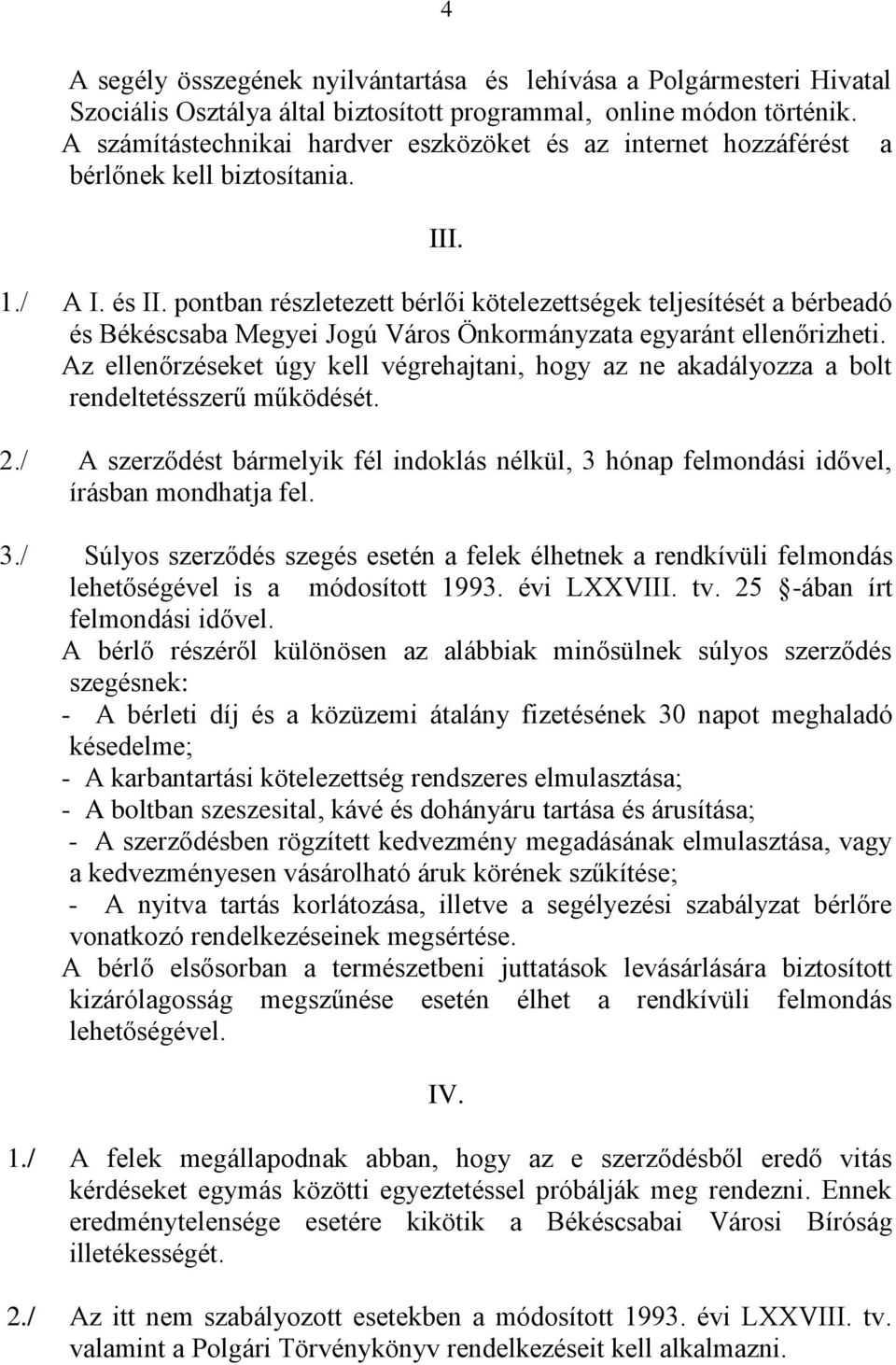 pontban részletezett bérlői kötelezettségek teljesítését a bérbeadó és Békéscsaba Megyei Jogú Város Önkormányzata egyaránt ellenőrizheti.