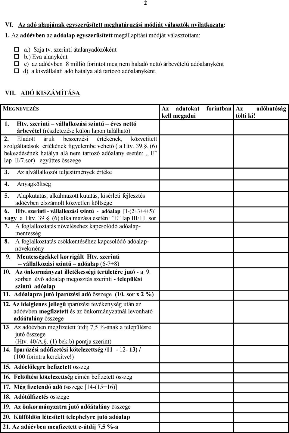 ADÓ KISZÁMÍTÁSA MEGNEVEZÉS Az adatokat forintban kell megadni 1. Htv. szerinti vállalkozási szintű éves nettó árbevétel (részletezése külön lapon található) 2.