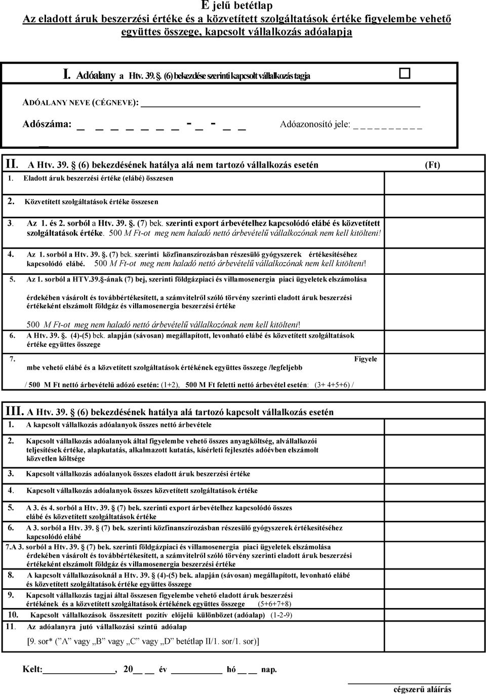 Eladott áruk beszerzési értéke (elábé) összesen (Ft) 2. Közvetített szolgáltatások értéke összesen 3. Az 1. és 2. sorból a Htv. 39.. (7) bek.