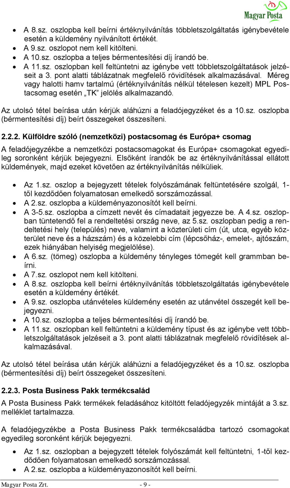 Méreg vagy halotti hamv tartalmú (értéknyilvánítás nélkül tételesen kezelt) MPL Postacsomag esetén TK jelölés alkalmazandó. Az utolsó tétel beírása után kérjük aláhúzni a feladójegyzéket és a 10.sz.