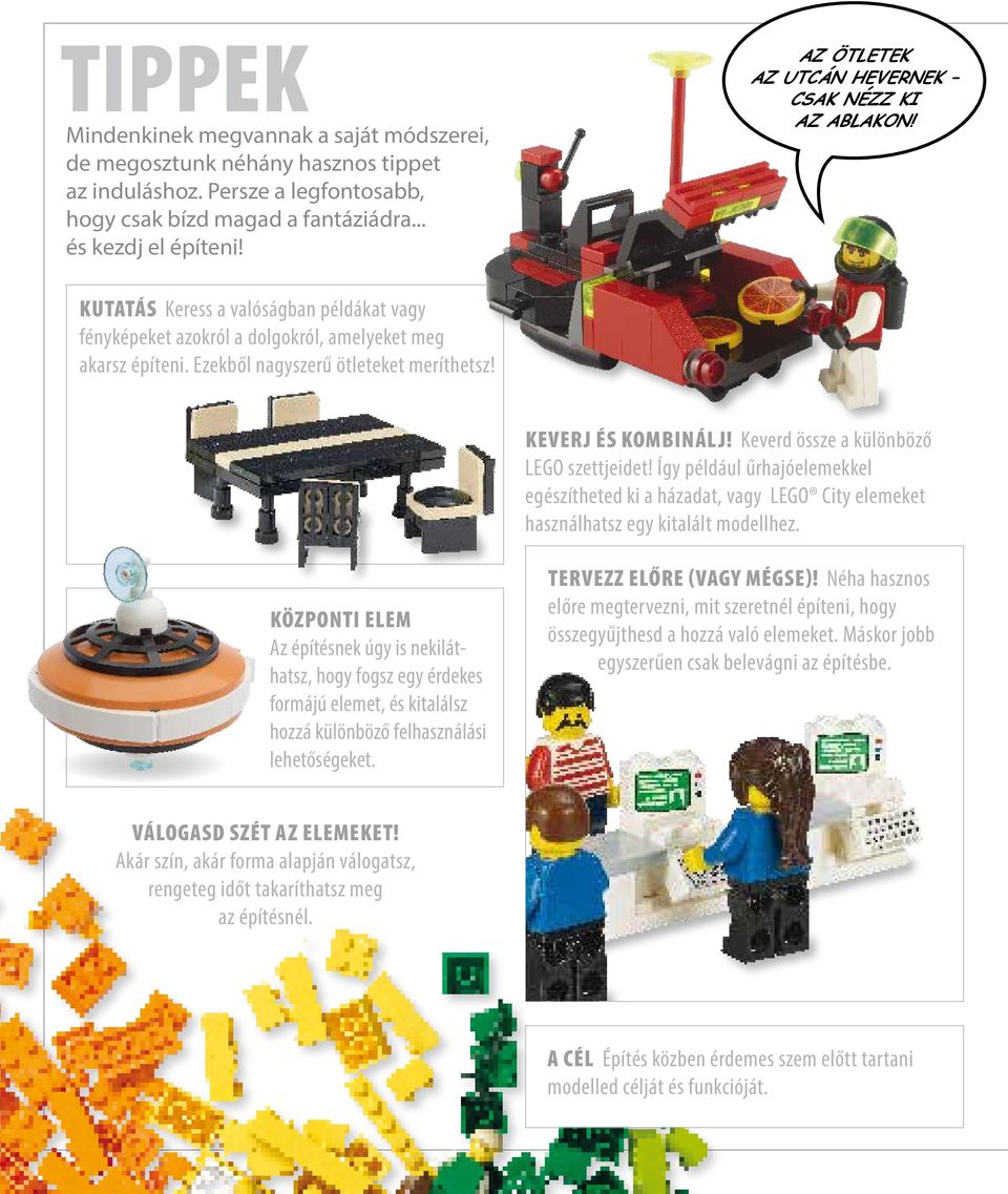 KEVERJ ÉS KOMBINÁLJ! Keverd össze a különböző LEGO szettjeidet! Így például űrhajóelemekkel egészítheted ki a házadat, vagy LEGO City elemeket használhatsz egy kitalált modellhez.