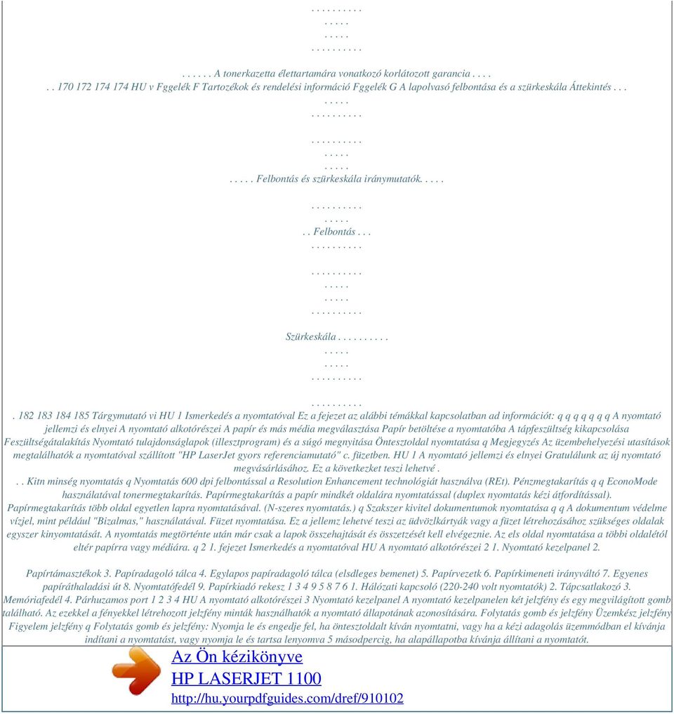 182 183 184 185 Tárgymutató vi HU 1 Ismerkedés a nyomtatóval Ez a fejezet az alábbi témákkal kapcsolatban ad információt: q q q q q q q A nyomtató jellemzi és elnyei A nyomtató alkotórészei A papír