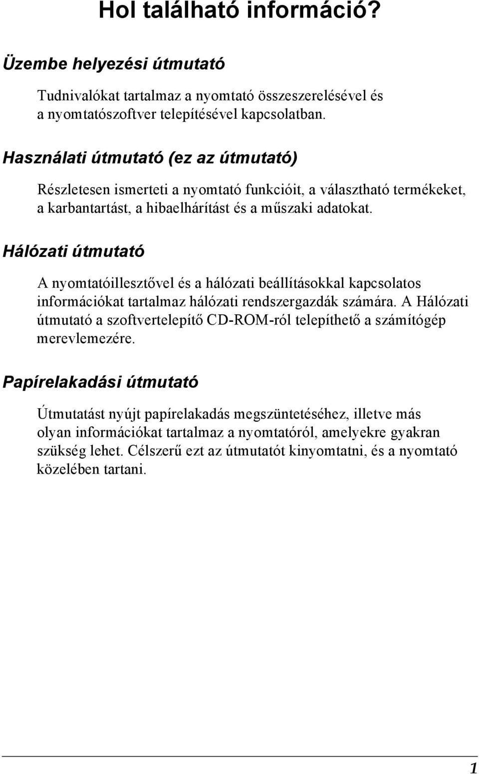 Hálózati útmutató A nyomtatóillesztővel és a hálózati beállításokkal kapcsolatos információkat tartalmaz hálózati rendszergazdák számára.