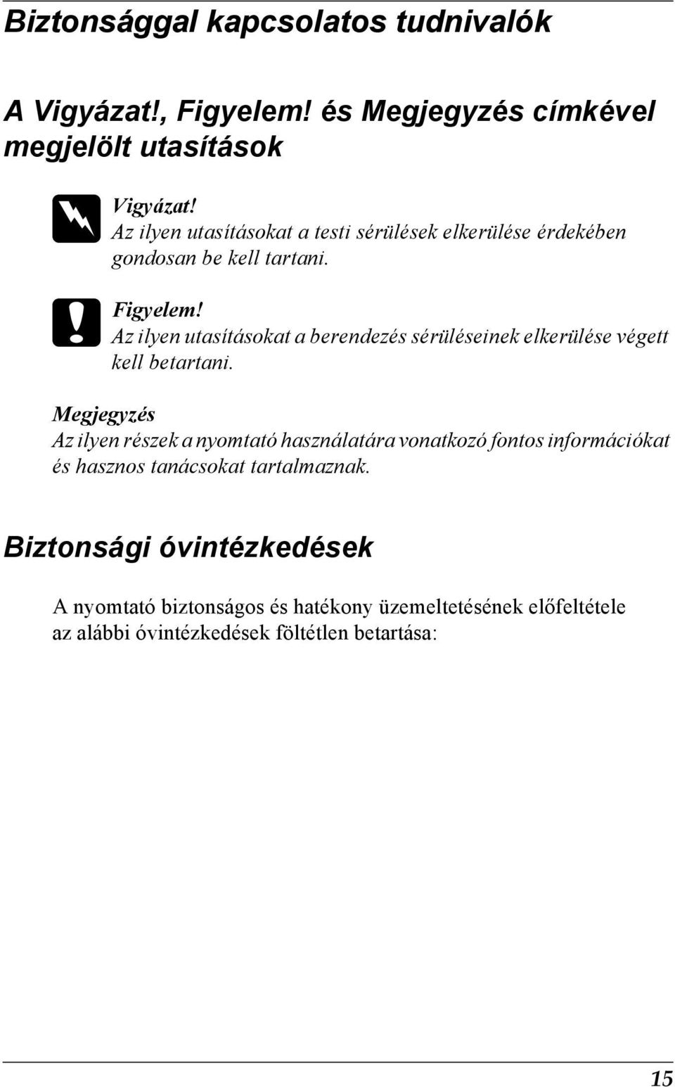 Az ilyen utasításokat a berendezés sérüléseinek elkerülése végett kell betartani.