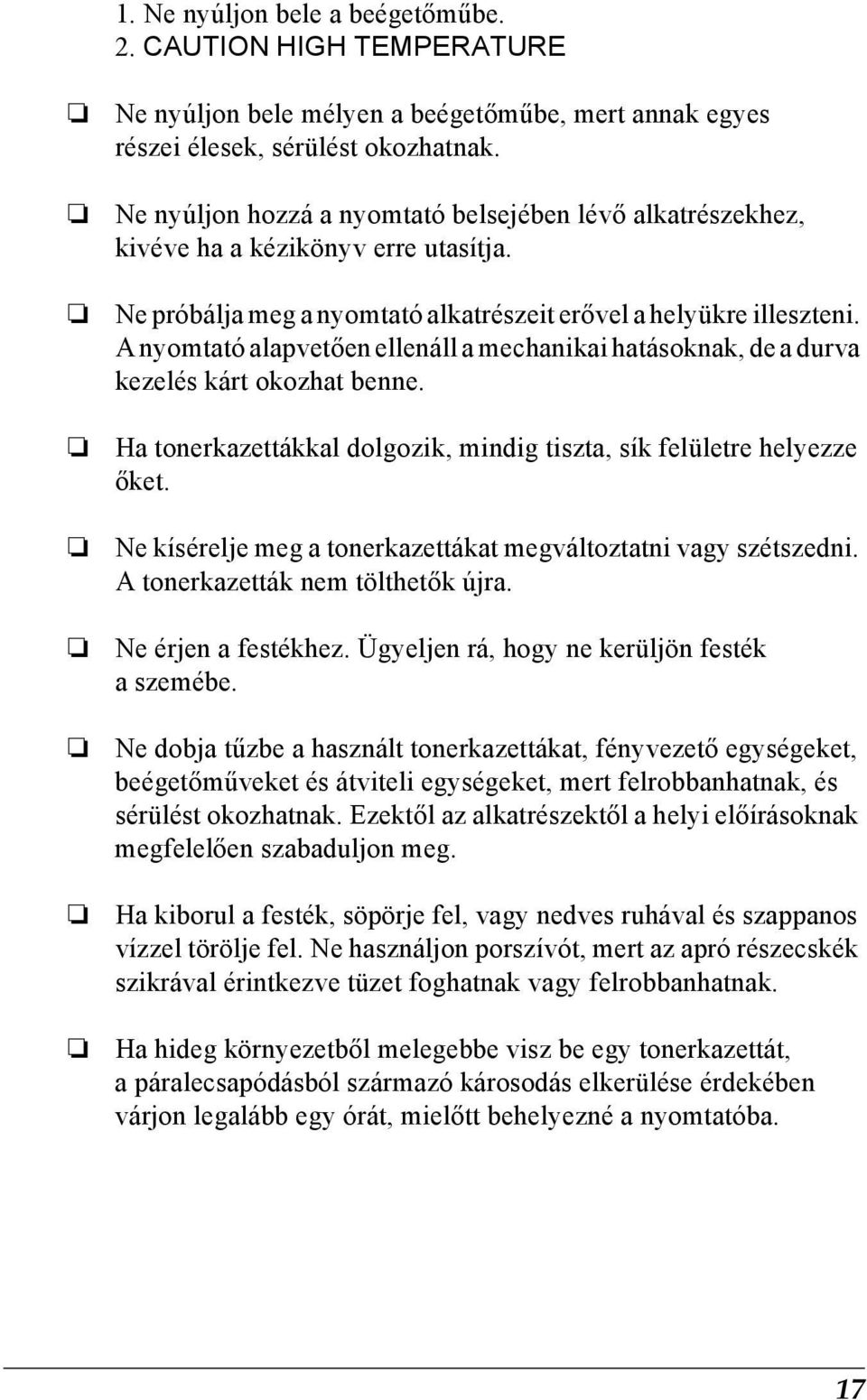 A nyomtató alapvetően ellenáll a mechanikai hatásoknak, de a durva kezelés kárt okozhat benne. Ha tonerkazettákkal dolgozik, mindig tiszta, sík felületre helyezze őket.