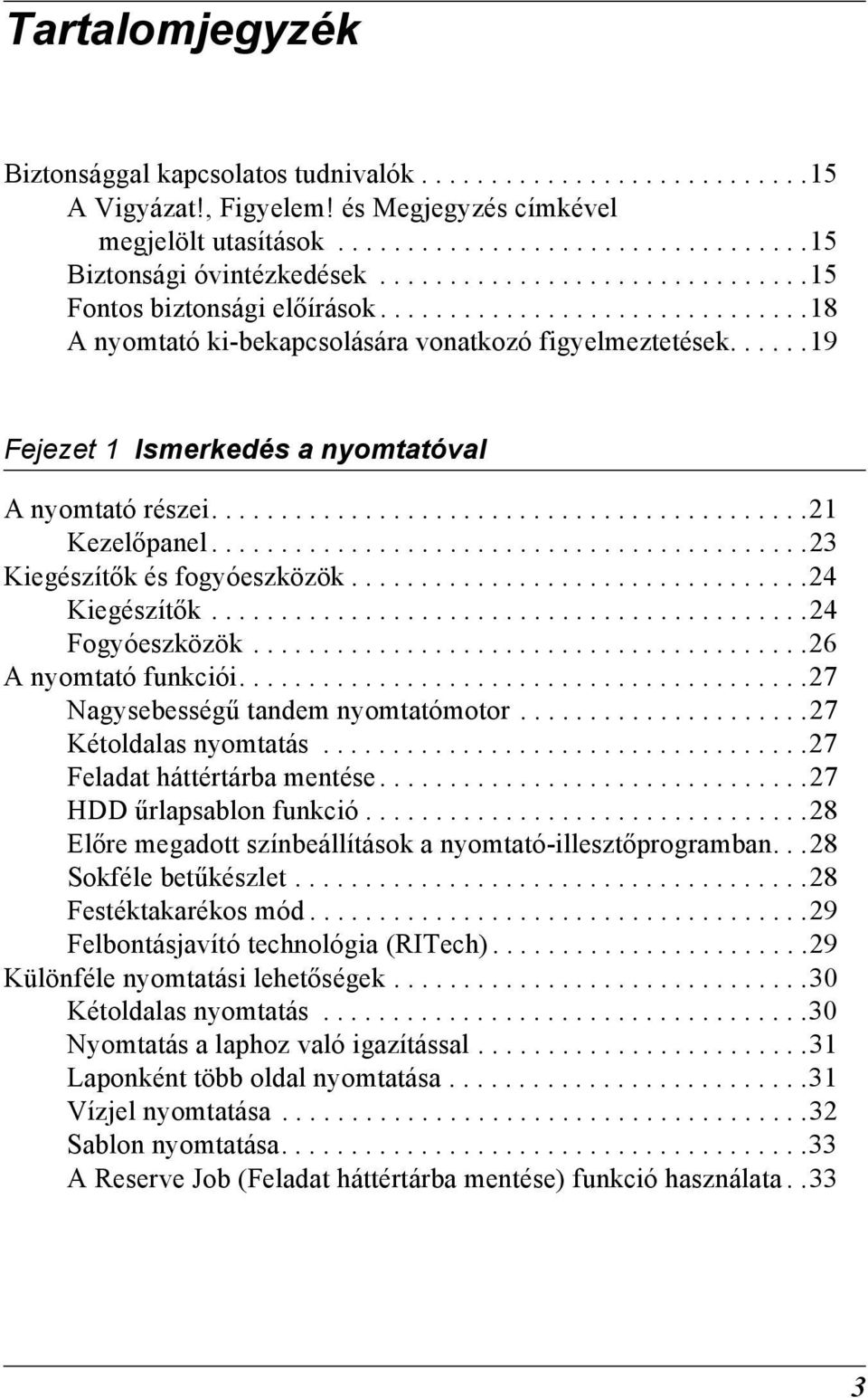 .....1 Fejezet 1 Ismerkedés a nyomtatóval A nyomtató részei...........................................21 Kezelőpanel...........................................2 Kiegészítők és fogyóeszközök.