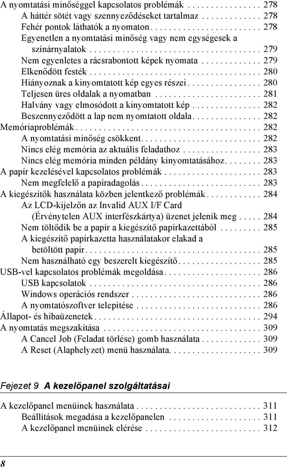 ............ 27 Elkenődött festék..................................... 20 Hiányoznak a kinyomtatott kép egyes részei................ 20 Teljesen üres oldalak a nyomatban.