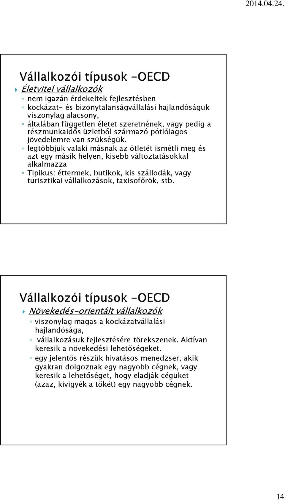 legtöbbjük valaki másnak az ötletét ismétli meg és azt egy másik helyen, kisebb változtatásokkal alkalmazza Tipikus: éttermek, butikok, kis szállodák, vagy turisztikai vállalkozások, taxisofőrök, stb.