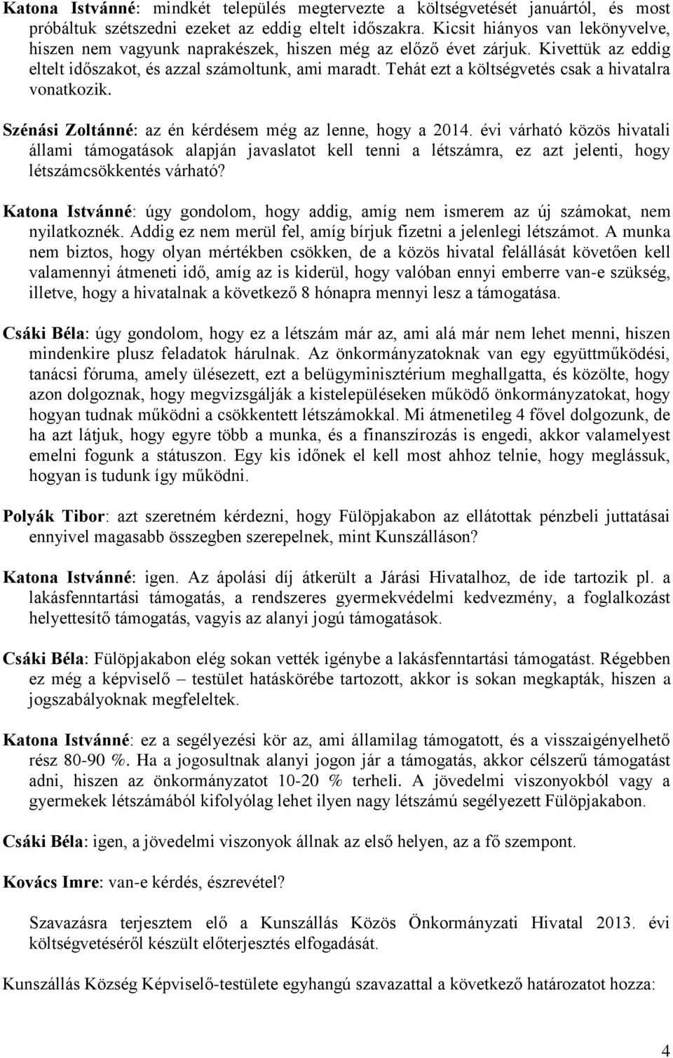 Tehát ezt a költségvetés csak a hivatalra vonatkozik. Szénási Zoltánné: az én kérdésem még az lenne, hogy a 2014.