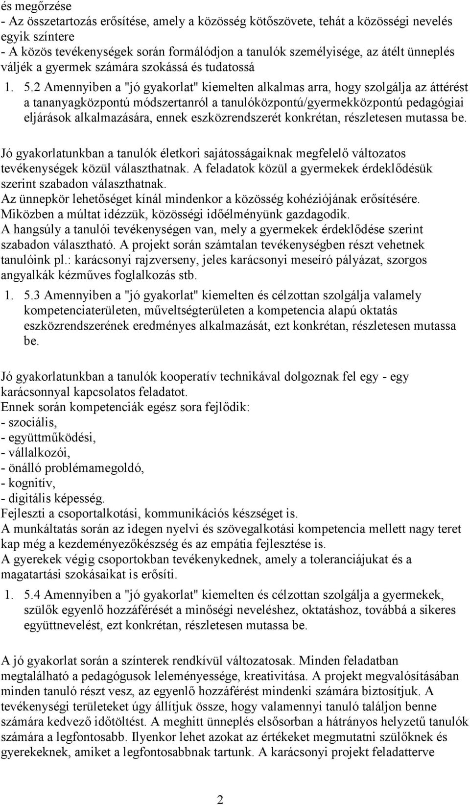 2 Amennyiben a "jó gyakorlat" kiemelten alkalmas arra, hogy szolgálja az áttérést a tananyagközpontú módszertanról a tanulóközpontú/gyermekközpontú pedagógiai eljárások alkalmazására, ennek