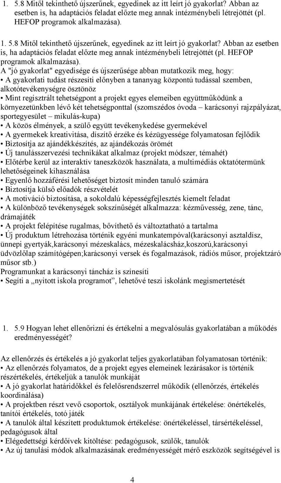 tehetségpont a projekt egyes elemeiben együttműködünk a környezetünkben lévő két tehetségponttal (szomszédos óvoda karácsonyi rajzpályázat, sportegyesület mikulás-kupa) A közös élmények, a szülő