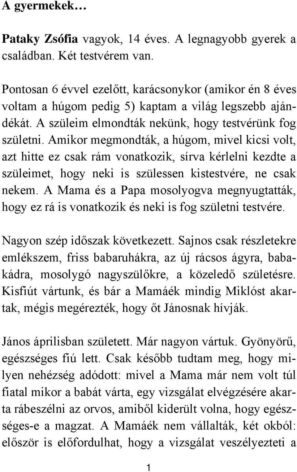 Amikor megmondták, a húgom, mivel kicsi volt, azt hitte ez csak rám vonatkozik, sírva kérlelni kezdte a szüleimet, hogy neki is szülessen kistestvére, ne csak nekem.