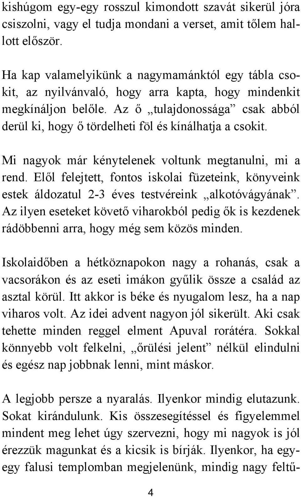 Az ő tulajdonossága csak abból derül ki, hogy ő tördelheti föl és kínálhatja a csokit. Mi nagyok már kénytelenek voltunk megtanulni, mi a rend.