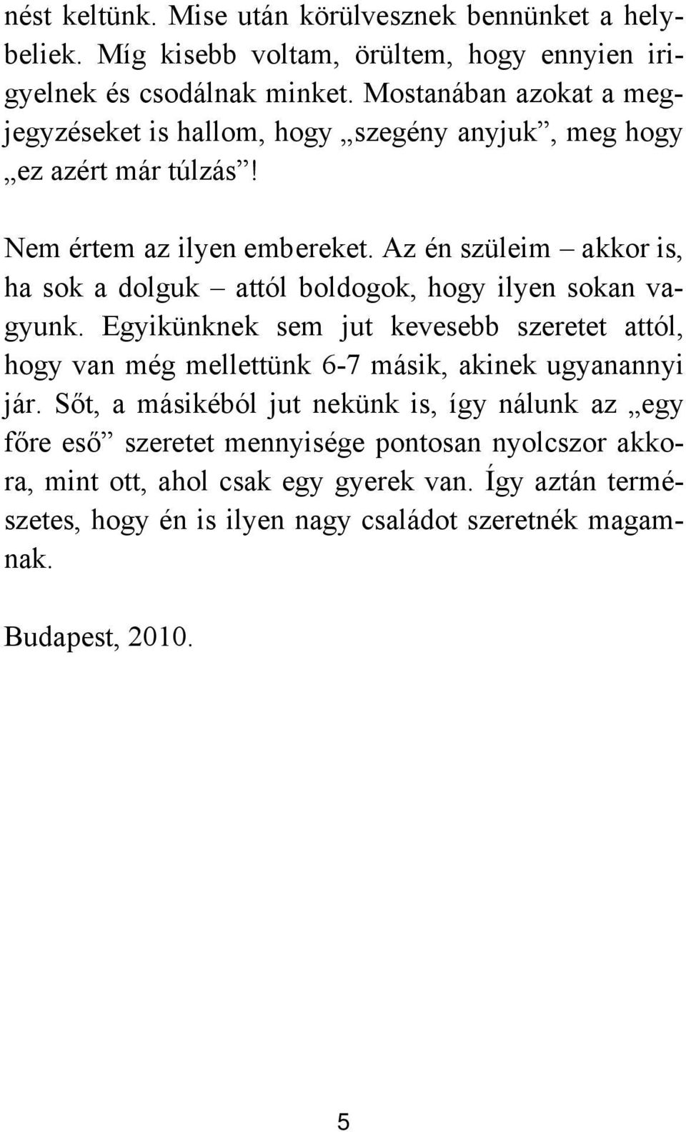 Az én szüleim akkor is, ha sok a dolguk attól boldogok, hogy ilyen sokan vagyunk.